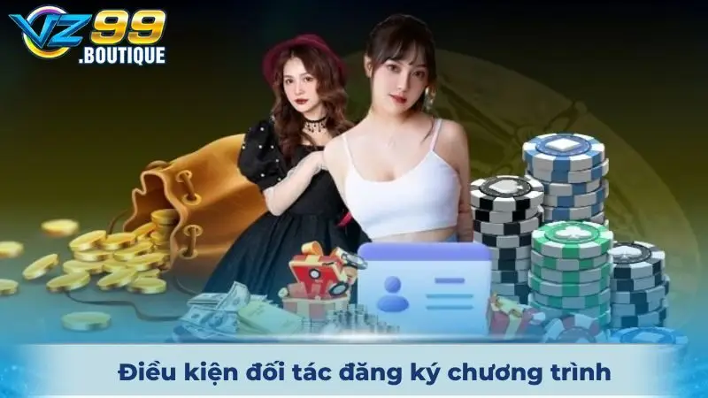 Đại Lý VZ99 - Hoa Hồng Cao Và Không Giới Hạn Thu Nhập 1 Điều kiện đối tác đăng ký chương trình