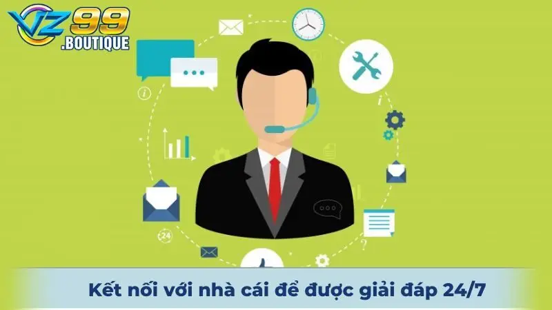 Kết nối với nhà cái để được giải đáp 24/7