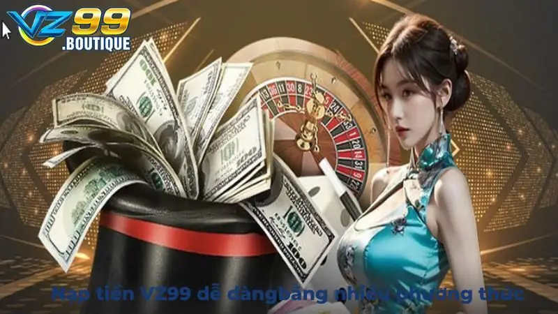 Nạp Tiền VZ99 1 Nạp tiền VZ99 dễ dàng và đơn giản bằng nhiều phương thức khác nhau