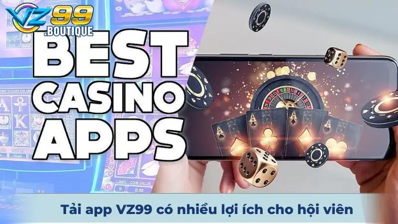 Tải app VZ99 có nhiều lợi ích cho hội viên